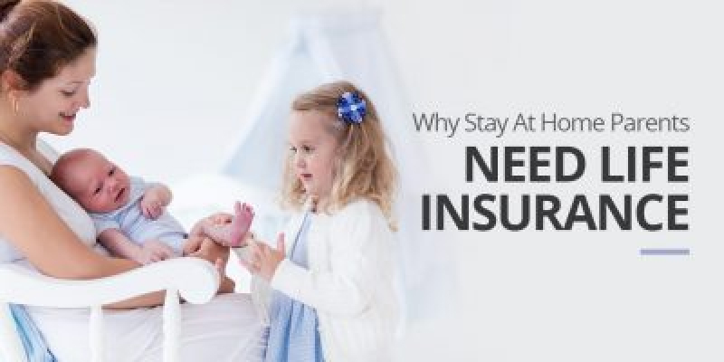 Why Stay At Home Parents Need Life Insurance